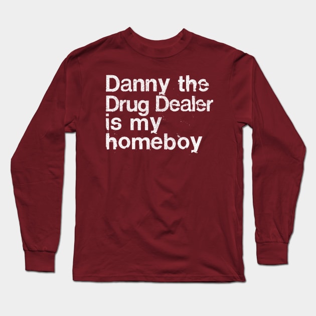 Danny The Drug Dealer Is My Homeboy Long Sleeve T-Shirt by DankFutura